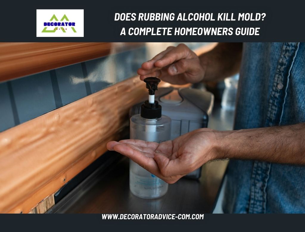 Does Rubbing Alcohol Kill Mold A Complete Homeowners Guide