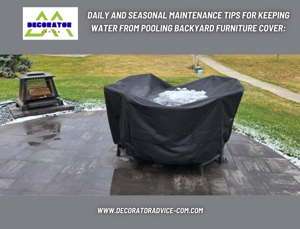 Daily and Seasonal Maintenance Tips for Keeping Water From Pooling Backyard Furniture Cover: