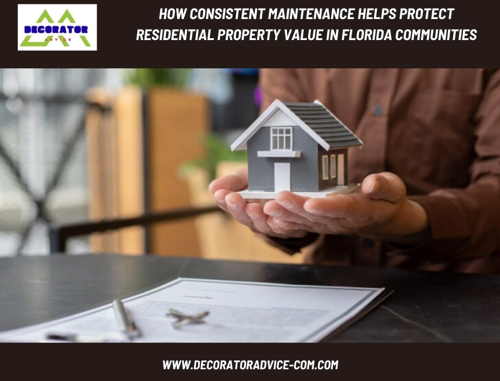 How Consistent Maintenance Helps Protect Residential Property Value in Florida Communities