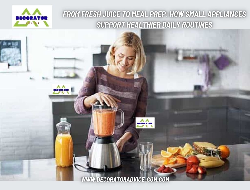 From Fresh Juice to Meal Prep: How Small Appliances Support Healthier Daily Routines